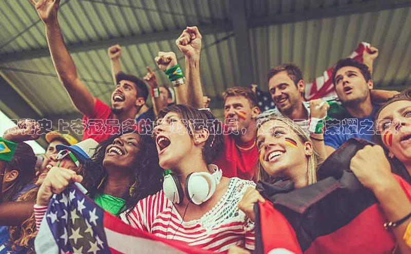 恒行6娱乐网页版入口百度手机输入法揭秘史上夺冠最多的足球运动员，谁是足坛荣耀之王？