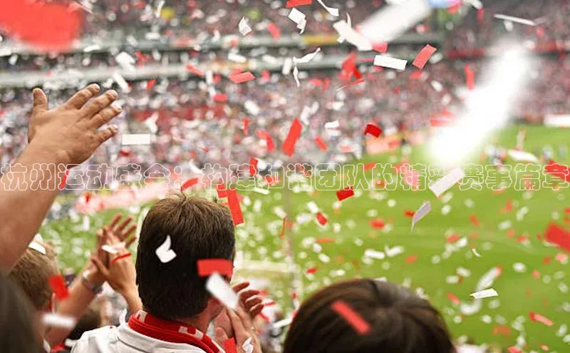 杭州运动盛会：构建和谐团队的精彩赛事篇章