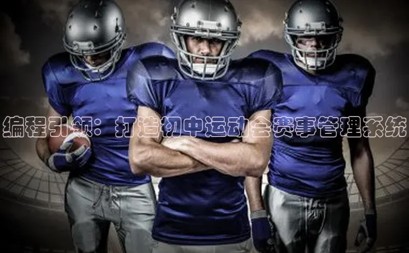 编程引领：打造初中运动会赛事管理系统