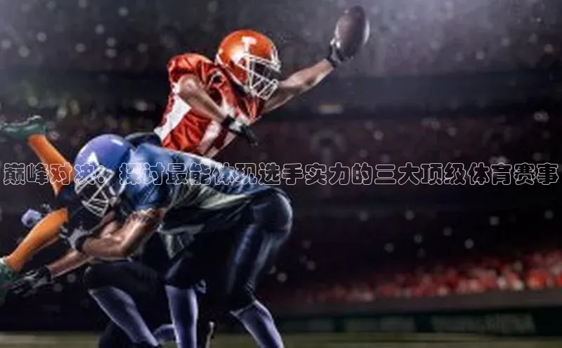 巅峰对决：探讨最能体现选手实力的三大顶级体育赛事