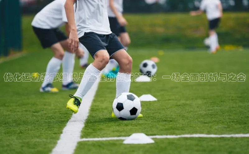 优化运动赛事组织与管理的创新策略：一场全面剖析与之会