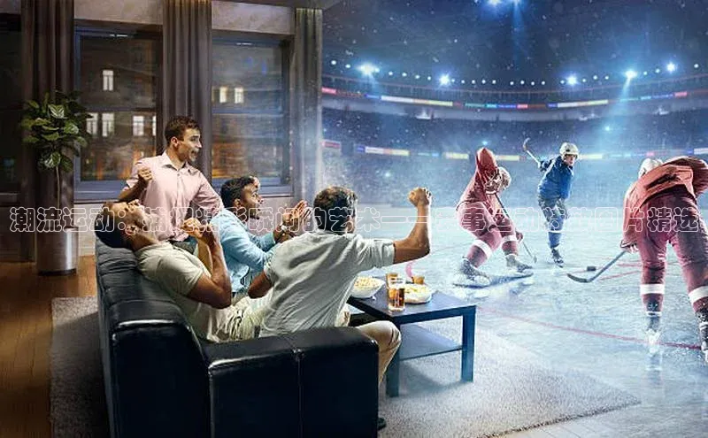 潮流运动：捕捉精彩瞬间的艺术——赛事运动特效图片精选