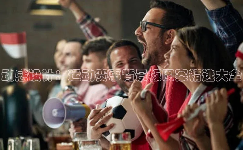 动感设计：运动赛事背景板图案精选大全
